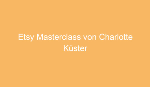 Etsy Masterclass von Charlotte Küster Erfahrungen